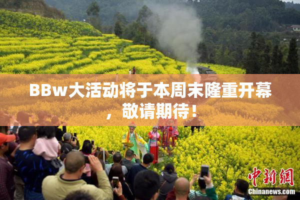 BBw大活动将于本周末隆重开幕，敬请期待！