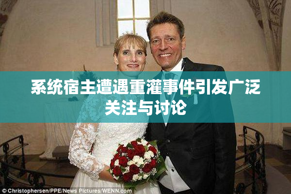 系统宿主遭遇重灌事件引发广泛关注与讨论