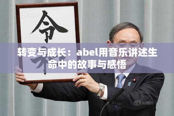 转变与成长：abel用音乐讲述生命中的故事与感悟