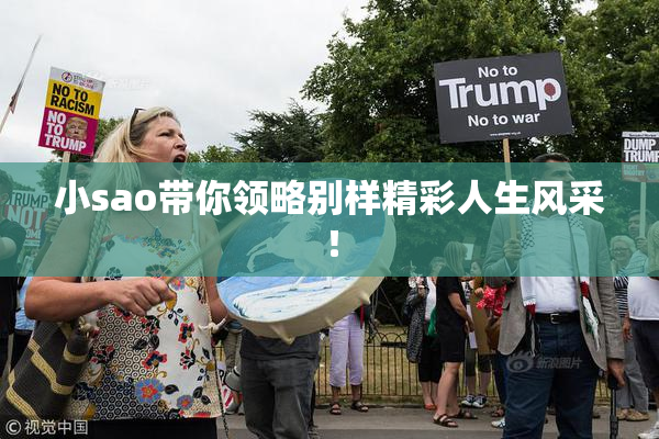 小sao带你领略别样精彩人生风采！