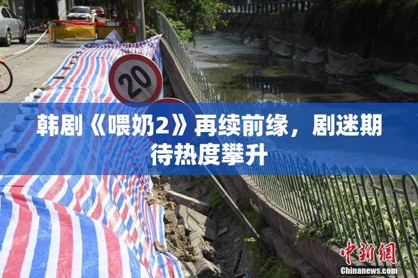 韩剧《喂奶2》再续前缘，剧迷期待热度攀升
