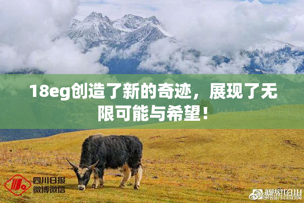 18eg创造了新的奇迹，展现了无限可能与希望！