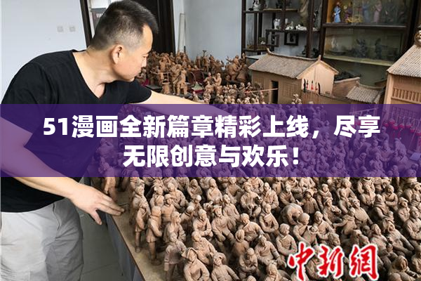 51漫画全新篇章精彩上线，尽享无限创意与欢乐！