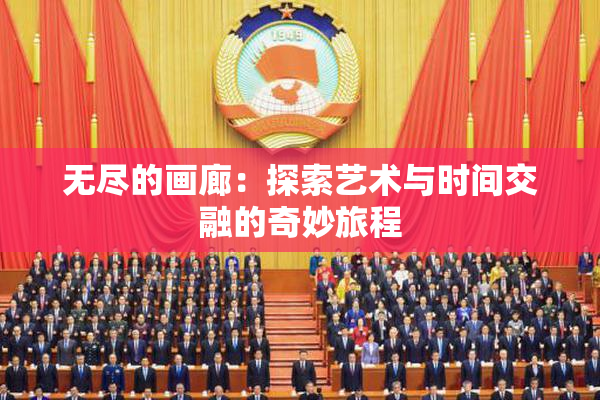 无尽的画廊：探索艺术与时间交融的奇妙旅程