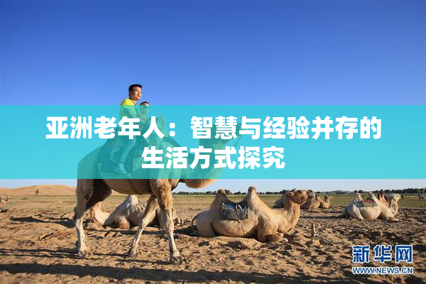 亚洲老年人：智慧与经验并存的生活方式探究
