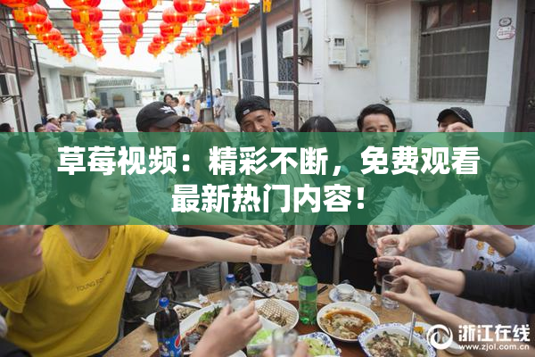 草莓视频：精彩不断，免费观看最新热门内容！