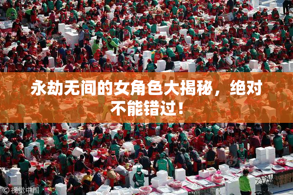 永劫无间的女角色大揭秘，绝对不能错过！