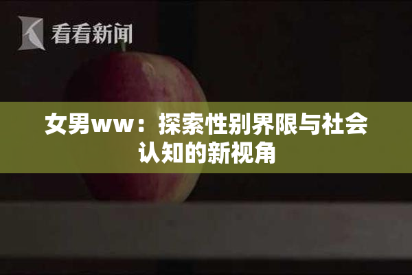 女男ww：探索性别界限与社会认知的新视角
