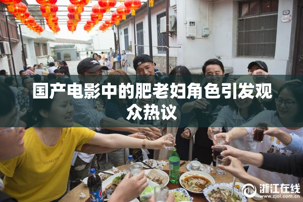 国产电影中的肥老妇角色引发观众热议
