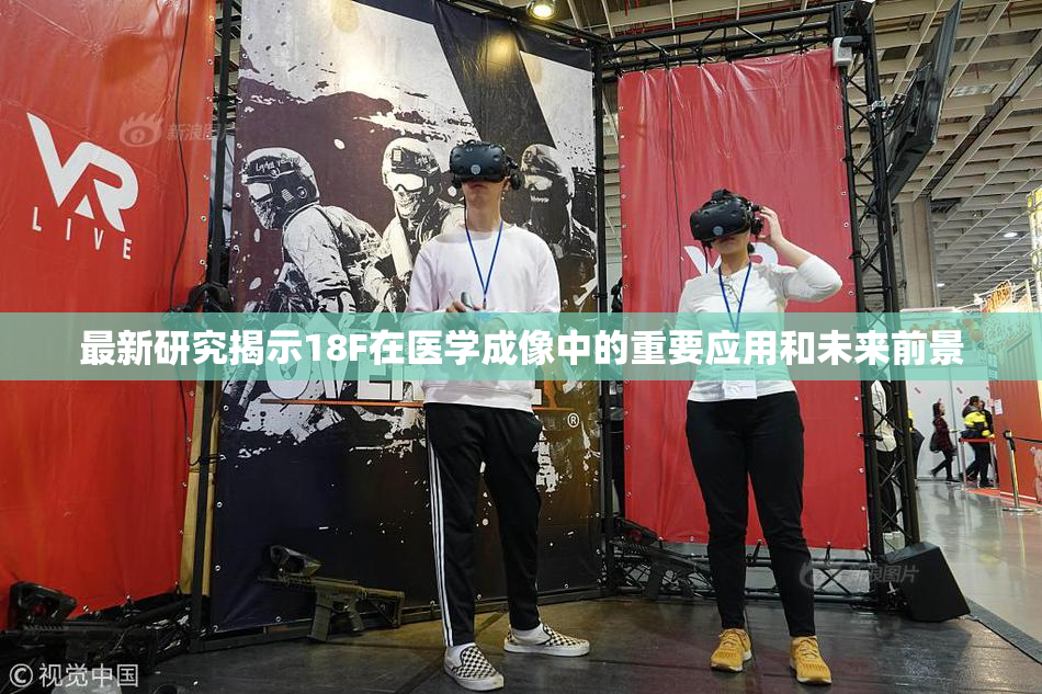 最新研究揭示18F在医学成像中的重要应用和未来前景