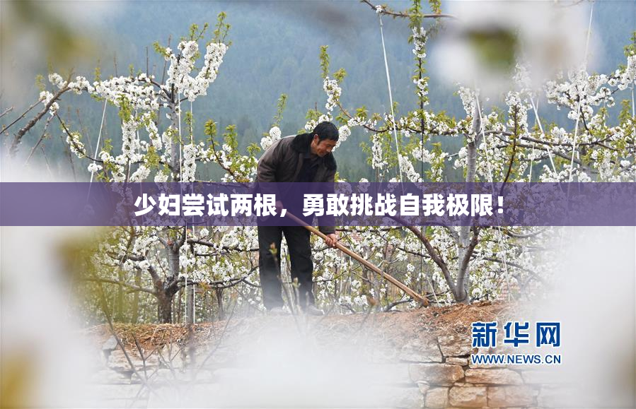 少妇尝试两根，勇敢挑战自我极限！
