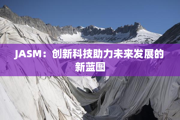 JASM：创新科技助力未来发展的新蓝图