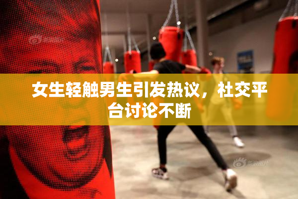 女生轻触男生引发热议，社交平台讨论不断