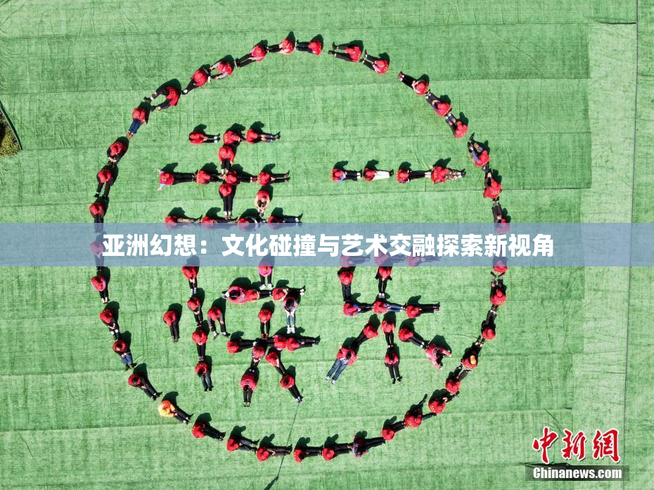 亚洲幻想：文化碰撞与艺术交融探索新视角