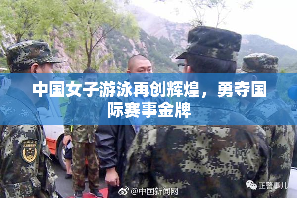 中国女子游泳再创辉煌，勇夺国际赛事金牌