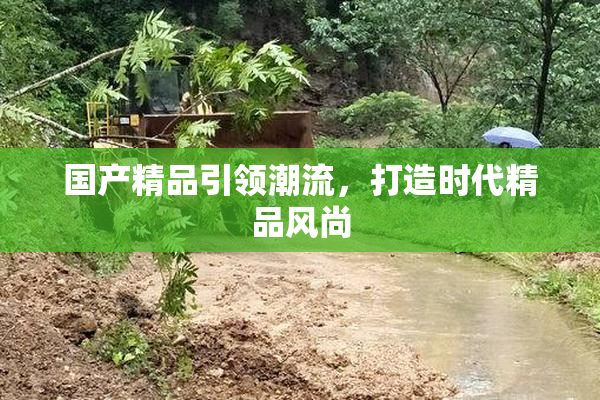 国产精品引领潮流，打造时代精品风尚