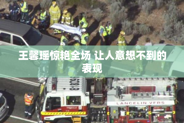 王馨瑶惊艳全场 让人意想不到的表现