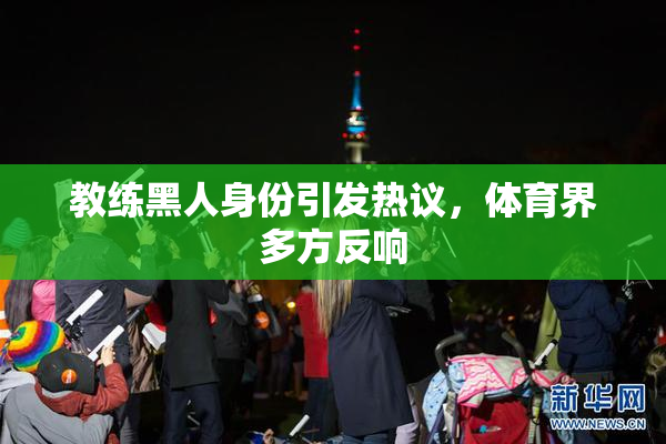 教练黑人身份引发热议，体育界多方反响