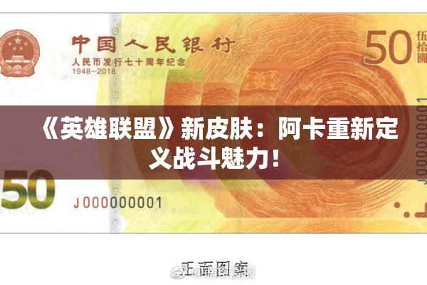 《英雄联盟》新皮肤：阿卡重新定义战斗魅力！