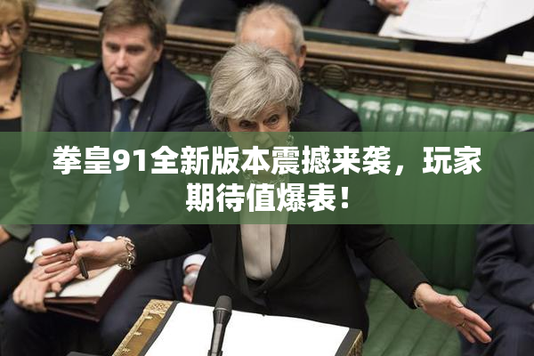 拳皇91全新版本震撼来袭，玩家期待值爆表！