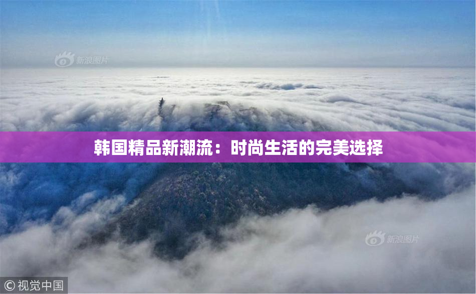 韩国精品新潮流：时尚生活的完美选择