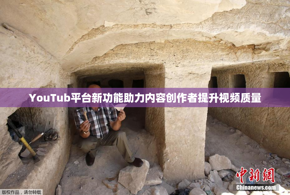 YouTub平台新功能助力内容创作者提升视频质量