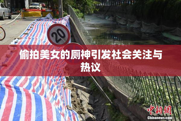 偷拍美女的厕神引发社会关注与热议