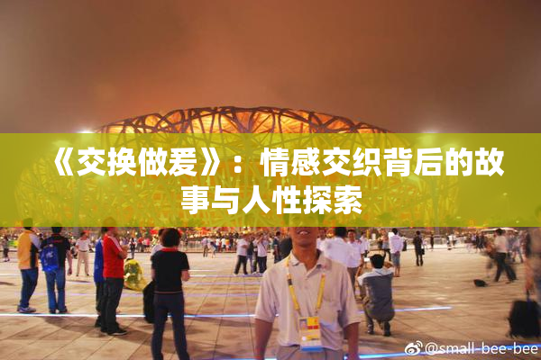 《交换做爰》：情感交织背后的故事与人性探索