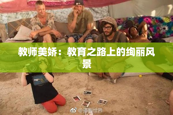 教师美娇：教育之路上的绚丽风景