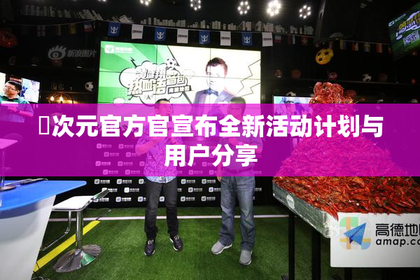 囧次元官方官宣布全新活动计划与用户分享