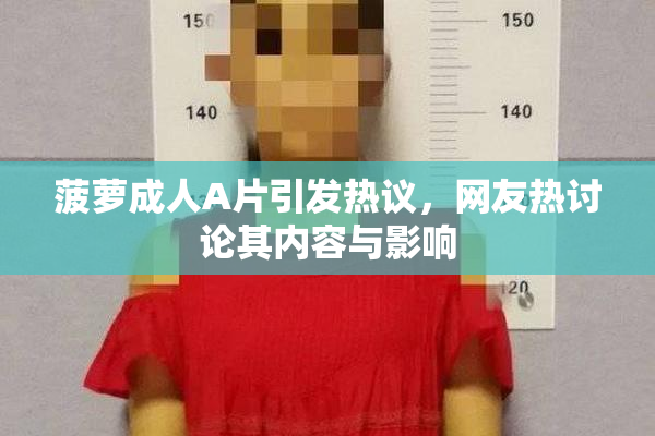 菠萝成人A片引发热议，网友热讨论其内容与影响