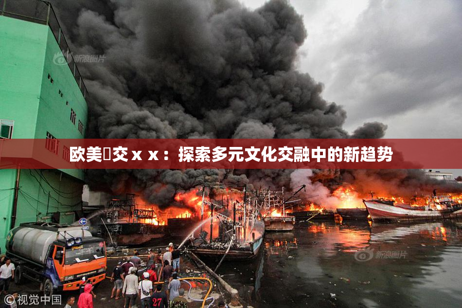 欧美嘼交ⅹⅹ：探索多元文化交融中的新趋势
