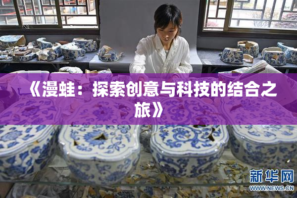 《漫蛙：探索创意与科技的结合之旅》