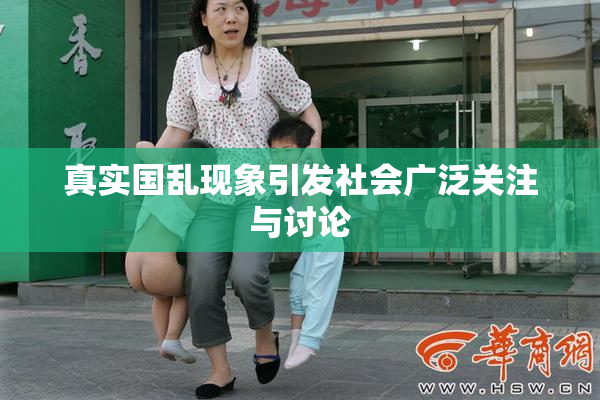 真实国乱现象引发社会广泛关注与讨论