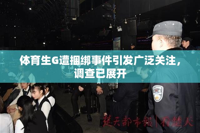 体育生G遭捆绑事件引发广泛关注，调查已展开