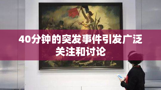 40分钟的突发事件引发广泛关注和讨论
