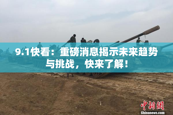 9.1快看：重磅消息揭示未来趋势与挑战，快来了解！