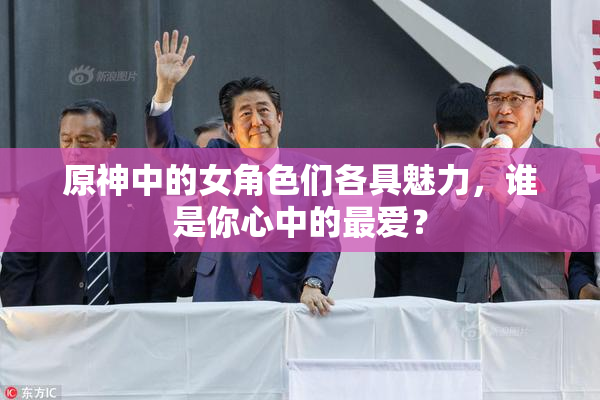 原神中的女角色们各具魅力，谁是你心中的最爱？