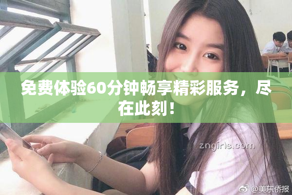 免费体验60分钟畅享精彩服务，尽在此刻！