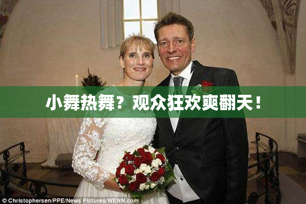 小舞热舞？观众狂欢爽翻天！