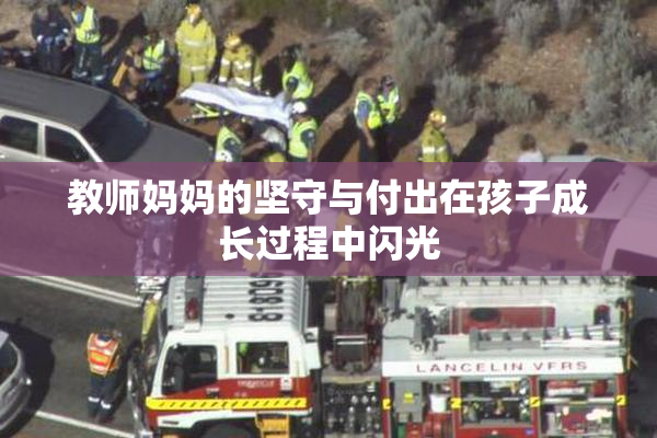 教师妈妈的坚守与付出在孩子成长过程中闪光
