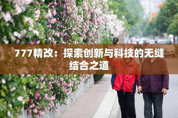777精改：探索创新与科技的无缝结合之道