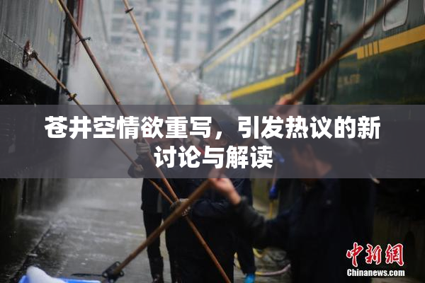 苍井空情欲重写，引发热议的新讨论与解读