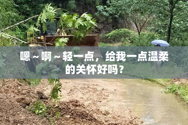 嗯～啊～轻一点，给我一点温柔的关怀好吗？