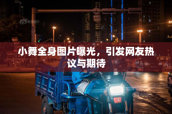 小舞全身图片曝光，引发网友热议与期待