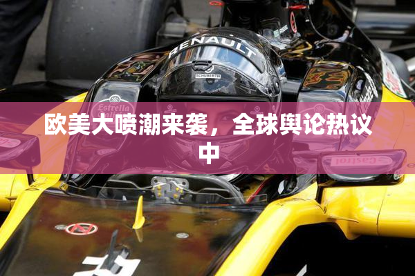 欧美大喷潮来袭，全球舆论热议中