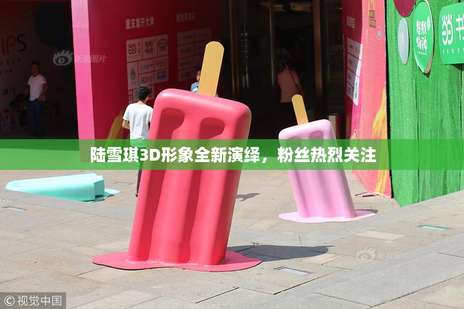 陆雪琪3D形象全新演绎，粉丝热烈关注