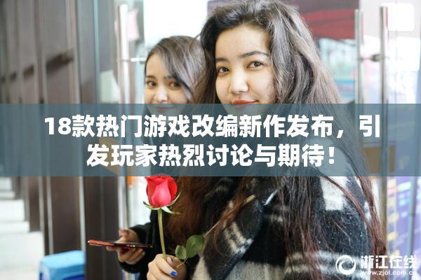 18款热门游戏改编新作发布，引发玩家热烈讨论与期待！