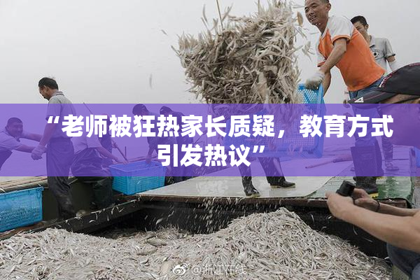 “老师被狂热家长质疑，教育方式引发热议”