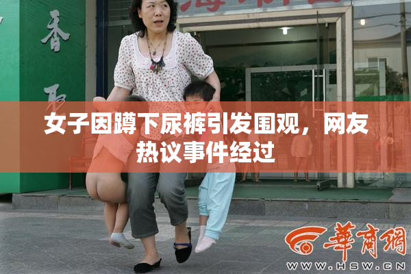 女子因蹲下尿裤引发围观，网友热议事件经过